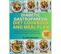 Diabetic Gastroparesis Diet Cookbook and Meal Plan: Soft and Smooth Recipe Ideas for Gentle Blood Sugar-Friendly Eating