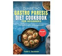 Diabetic Gastroparesis Diet Cookbook for Beginners: Low-Fat, Low-Fiber Recipes Designed to Ease Symptoms and Promote Better Nutrient Absorption