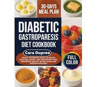 Diabetic Gastroparesis Diet Cookbook: Gentle, Nourishing Meals to Relieve Bloating, Nausea, and Discomfort While Supporting Healthy Blood Sugar and Digestive Wellness