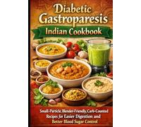 Diabetic Gastroparesis Indian Cookbook: Small-Particle, Blender-Friendly, Carb-Counted Recipes for Easier Digestion and Better Blood Sugar Control