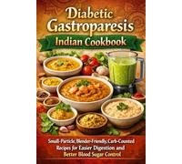 Diabetic Gastroparesis Indian Cookbook: Small-Particle, Blender-Friendly, Carb-Counted Recipes for Easier Digestion and Better Blood Sugar Control