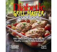 Diabetic Grill Master Cookbook: 100+ BBQ and Grilling Recipes for Healthy Living, Pictures Included (Diabetes Kitchen)