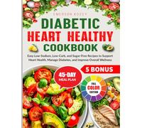 Diabetic Heart Healthy Cookbook: Easy Low-Sodium, Low-Carb, and Sugar-Free Recipes to Support Heart Health, Manage Diabetes, and Improve Overall Wellness