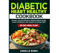 Diabetic Heart Healthy Cookbook: Simple, Flavorful Meals to Balance Blood Sugar, Lower Cholesterol, and Support a Strong Heart