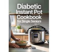 DIABETIC INSTANT POT COOKBOOK FOR SINGLE SENIORS: 5-Ingredient Low-Sugar Pressure Cooker Recipes for One Person Living Alone After 60 (Finally, a ... your roots while protecting your health.)