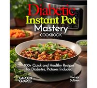 Diabetic Instant Pot Mastery Cookbook: 100+ Quick and Healthy Recipes for Diabetes, Pictures Included (Diabetes Kitchen)