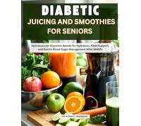 Diabetic Juicing and Smoothies for Seniors: Delicious Low-Glycemic Blends for Hydration, Fiber Support, and Gentle Blood Sugar Management After Midlife