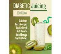Diabetic Juicing Cookbook: Delicious Juice Recipes Packed with Nutrition to Help Manage Your Diabetes