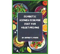 Diabetic Kidney Disease Diet for Vegetarians: Complete Plant-Based Guide with Low-Sodium Recipes to Support Healthy Blood Sugar and Kidney Function