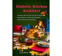 Diabetic Kitchen Architect: Christmas cuisine for type 1 and type 2 diabetes with safe alternatives and step-by-step instructions. Healthy eating for the whole family