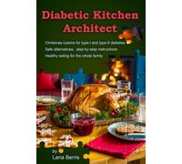 Diabetic Kitchen Architect: Christmas cuisine for type 1 and type 2 diabetes with safe alternatives and step-by-step instructions. Healthy eating for the whole family