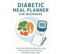 Diabetic Meal Planner for Beginners: A 6-Month Logbook to Track Meals, Carbohydrates, Blood Sugar, and More