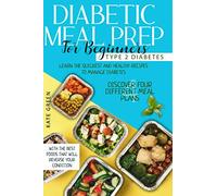 Diabetic Meal Prep for Beginners: Type 2 Diabetes-Learn The Quickest And Healthy Recipes To Manage Diabetes. Discover Four Different Meal Plans With ... Reverse Your Condition (Diabetic Cookbook)