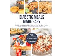 Diabetic Meals Made Easy: 50 Kid-Approved Recipes for the Whole Family