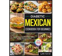Diabetic Mexican Cookbook for Beginners: Easy Low-Carb, Low-Sugar Mexican Recipes to Balance Blood Sugar Without Giving Up Flavor