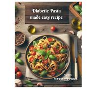 DIABETIC PASTA MADE EASY: NUTRITIOUS & DELICIOUS RECIPES