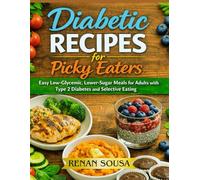 Diabetic Recipes for Picky Eaters: Easy Low-Glycemic, Lower-Sugar Meals for Adults with Type 2 Diabetes and Selective Eating