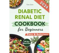Diabetic Renal Diet Cookbook for Beginners: 100+ Low-Sodium, Low-Potassium Recipes with a 28-Day Meal Plan to Support Kidney Health and Balanced Blood Sugar Levels Through Diet