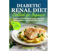 Diabetic Renal Diet Cookbook for Beginners: 110 Kidney-Friendly Recipes and a 4-Week Meal Plan for Diabetes and Chronic Kidney Disease