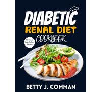 DIABETIC RENAL DIET COOKBOOK FOR BEGINNERS (New Edition): 70+ Kidney-Friendly Recipes to Manage Diabetes, Support Renal Health, and Control Blood Sugar Levels for Every Stage of Kidney Disease