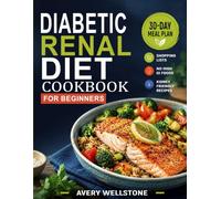 Diabetic Renal Diet Cookbook for Beginners: Simple Low-Sodium, Kidney- Conscious Recipes, Gentle Everyday Meals, a 30-Day Meal Plan & Shopping Lists for Balanced Home Cooking