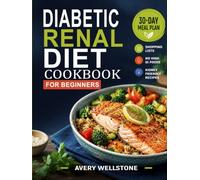 Diabetic Renal Diet Cookbook for Beginners: Simple Low-Sodium, Kidney- Conscious Recipes, Gentle Everyday Meals, a 30-Day Meal Plan & Shopping Lists for Balanced Home Cooking