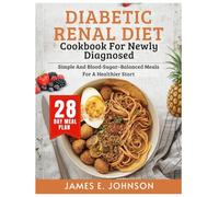 DIABETIC RENAL DIET COOKBOOK FOR NEWLY DIAGNOSED: Simple and Blood-Sugar-Balanced Meals for a Healthier Start (Easy, Quick & Simple Cookbooks)