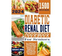 Diabetic Renal Diet Cookbook for Seniors: Over 1500 Days of Delicious Recipes Low in Salt, Sugar, Potassium, and Phosphorus for Diabetes and Kidney Disorder Prevention and Management