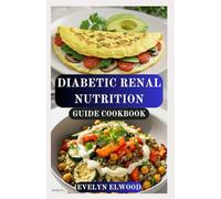 DIABETIC RENAL NUTRITION GUIDE COOKBOOK: Easy Recipes and Meal Plans to Manage Diabetes, Protect Kidney Health, and Improve Energy