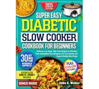 Diabetic Slow Cooker Cookbook for Beginners: Delicious, Low-Sugar, High-Fiber Recipes for Effortless, Time-Saving Meal Prep-Designed to Fit Your Routine and Support Healthy Blood Sugar