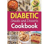 Diabetic Snacks and Desserts Cookbook: Quick and Healthy Low-Carb Diabetic-Friendly Snacks and Desserts recipes for Diabetics to Stay on Track Without Giving Up Sweet and Savory Favorites