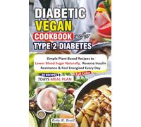 DIABETIC VEGAN COOKBOOK FOR TYPE 2 DIABETES: Simple Plant-Based Recipes to Lower Blood Sugar Naturally, Reverse Insulin Resistance & Feel Energized Every Day
