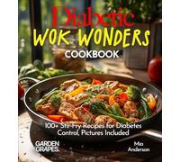 Diabetic Wok Wonders Cookbook: 100+ Stir-Fry Recipes for Diabetes Control, Pictures Included (Diabetes Kitchen)