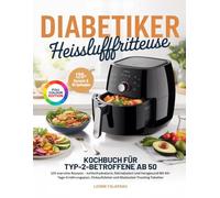 DIABETIKER HEISSLUFTFRITTEUSE KOCHBUCH FÜR TYP-2-BETROFFENE AB 50: 120 erprobte Rezepte - kohlenhydratarm, fettreduziert und herzgesund Mit ... und Blutzucker-Tracking-Tabellen