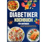 Diabetiker Kochbuch für Anfänger: Das praktische Einsteiger-Kochbuch für Diabetiker - Mit Ernährungsplan und Tipps