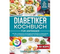 Diabetiker Kochbuch für Anfänger: Mit 150+ zuckerarme und herzgesunde Rezepte zur Behandlung von Typ-2-Diabetes & Prädiabetes. Inkl. Nährwertangaben