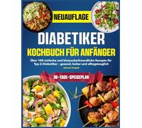 Diabetiker Kochbuch für Anfänger: Über 100 einfache und blutzuckerfreundliche Rezepte für Typ-2-Diabetiker - gesund, lecker und alltagstauglich