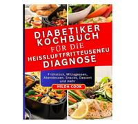 DIABETIKER KOCHBUCH FÜR DIE HEISSLUFTFRITTEUSENEU DIAGNOSE: Der ultimative Leitfaden für zuckerarme und kohlenhydratarme Rezepte für Diabetiker