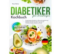 Diabetiker Kochbuch für Einsteiger: Ausgewogene Rezepte zur Blutzuckerregulierung - Einfache Gerichte für jeden Tag, darunter Frühstück, Snacks, Desserts und mehr