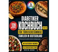 Diabetiker Kochbuch für Türkischstämmige Familien In Deutschland: 120 blutzuckerfreundliche türkische Lieblingsrezepte