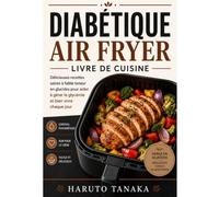 DIABÉTIQUE AIR FRYER LIVRE DE CUISINE: Délicieuses recettes saines à faible teneur en glucides pour aider à gérer la glycémie et bien vivre chaque jour