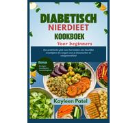 DIABETISCH NIERDIEET KOOKBOEK VOOR BEGINNERS: Een praktische gids voor het maken van heerlijke maaltijden die zorgen voor je bloedsuiker en niergezondheid