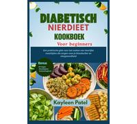 DIABETISCH NIERDIEET KOOKBOEK VOOR BEGINNERS: Een praktische gids voor het maken van heerlijke maaltijden die zorgen voor je bloedsuiker en niergezondheid