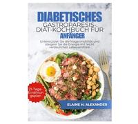 DIABETISCHES GASTROPARESIS-DIÄT-KOCHBUCH FÜR ANFÄNGER: Unterstützen Sie die Magenmotilität und steigern Sie die Energie mit leicht verdaulichen Lebensmitteln. (Everyday Healthy Cookbook)