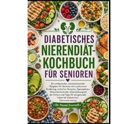 DIABETISCHES NIERENDIÄT-KOCHBUCH FÜR SENIOREN: Ein umfassender, nierenschonender Ratgeber für Senioren mit zuckerarmer Ernährung, einfachen Rezepten, ... und Tipps für ein gesundes Leben bei dia