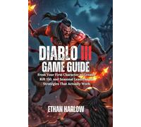 Diablo III Game Guide: From Your First Character to Greater Rift 150, and Seasonal Leaderboard Strategies That Actually Work