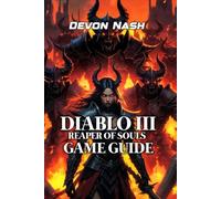 DIABLO III: REAPER OF SOULS GAME GUIDE: Master Farming, Gear Optimization & Greater Rift Progression