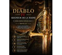 DIABLO IV : LE SEIGNEUR DE LA HAINE: GUIDE OFFICIEL COMPLET DU JEU Mise à jour 2026 La Guerre contre les Ténèbres : Une saga de sang, de trahison et de la chute du dernier espoir du Sanctuaire
