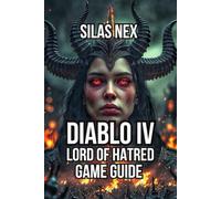 Diablo IV: Lord of Hatred Game Guide: Gear Farming Strategies, Farming Efficiency Secrets, and Speed-Running Techniques (Diablo Series Guide: Hell’s Eternal Conflict - The Complete Sanctuary Saga)