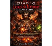 Diablo IV: Lord of Hatred Game Guide: Tips, Tricks, and Strategies to Conquer Every Challenge